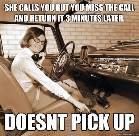 She calls you but you miss the call and return it 3 minutes later. Doesnt Pick up - She calls you but you miss the call and return it 3 minutes later. Doesnt Pick up  Bad Phone Friend