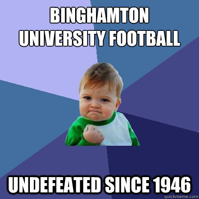 Binghamton University Football Undefeated since 1946  Success Kid