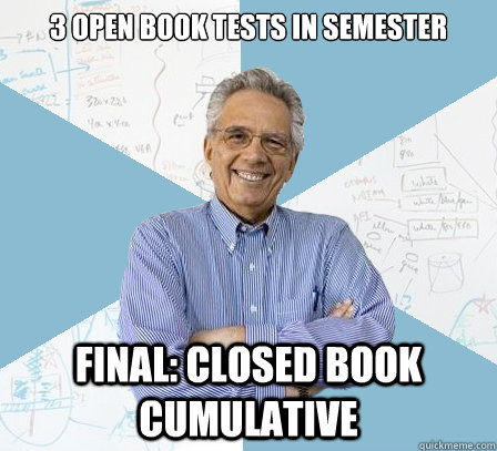 3 Open Book Tests In Semester Final: Closed Book Cumulative  EngineeringProfessor