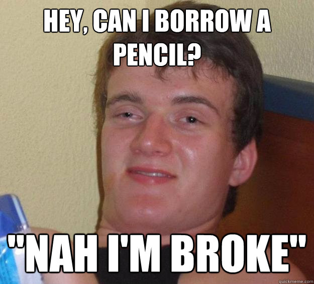 Hey, can i borrow a pencil? 
