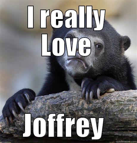I REALLY LOVE JOFFREY  Confession Bear