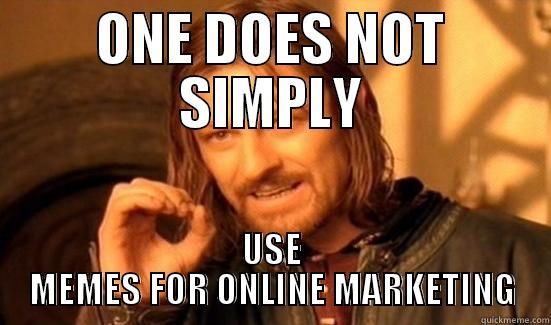 ONE DOES NOT SIMPLY USE MEMES FOR ONLINE MARKETING Boromir