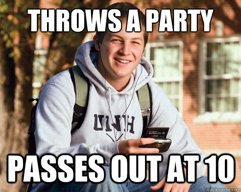 Throws a party Passes out at 10  College Freshman