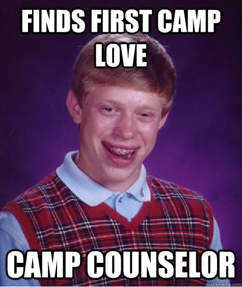 Finds first camp love Camp counselor  Bad Luck Brian