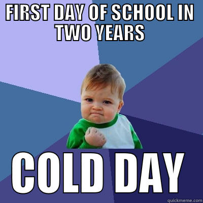 FIRST DAY OF SCHOOL IN TWO YEARS COLD DAY Success Kid