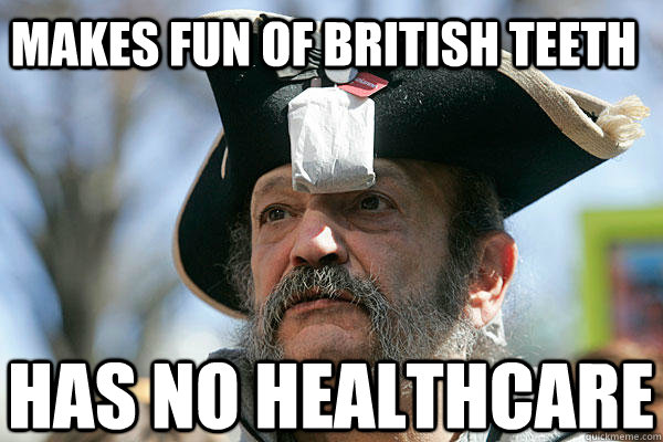 makes fun of british teeth has no healthcare - makes fun of british teeth has no healthcare  Tea Party Ted