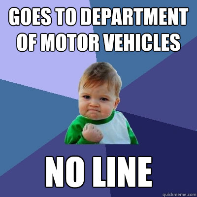 Goes to department of motor vehicles no line  Success Kid