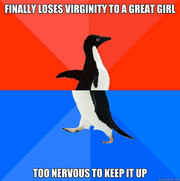 Finally loses virginity to a great girl Too nervous to keep it up  Socially Awesome Awkward Penguin