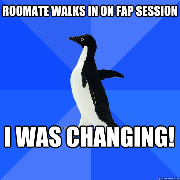 Roomate walks in on fap session I was changing!    Socially Awkward Penguin