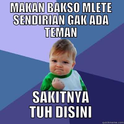 MAKAN BAKSO MLETE SENDIRIAN GAK ADA TEMAN SAKITNYA TUH DISINI Success Kid