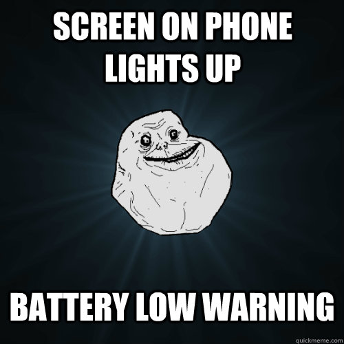 Screen on phone lights up Battery low warning  Forever Alone