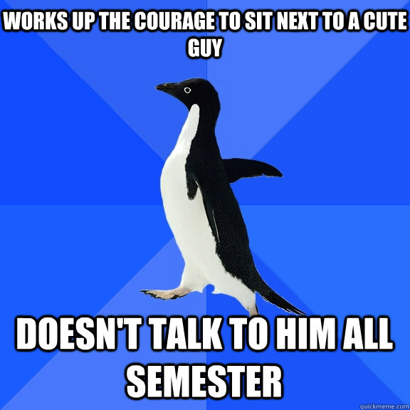 Works up the courage to sit next to a cute guy doesn't talk to him all semester - Works up the courage to sit next to a cute guy doesn't talk to him all semester  Misc