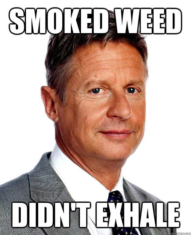 Smoked weed Didn't exhale - Smoked weed Didn't exhale  Gary Johnson for president