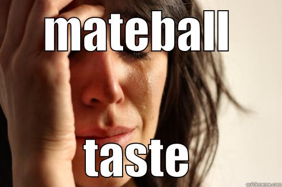 MATEBALL TASTE First World Problems