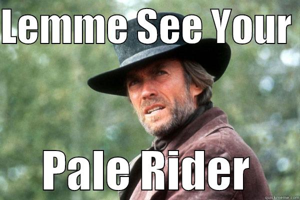 LEMME SEE YOUR  PALE RIDER Misc