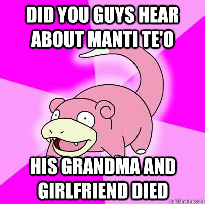 did you guys hear about Manti te'o His grandma and Girlfriend died  Slowpoke