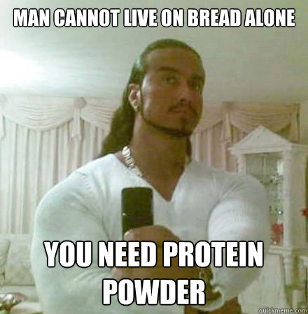 Man cannot live on bread alone you need protein powder - Man cannot live on bread alone you need protein powder  Guido Jesus
