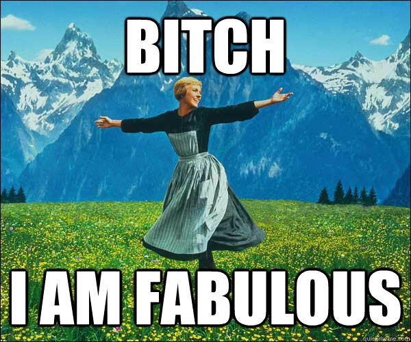 bitch i am fabulous  Look At All The Fucks I Give