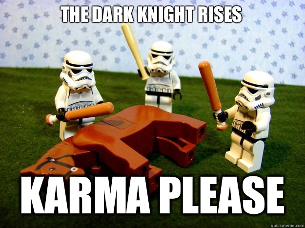 The dark Knight rises Karma please  Dead Horse