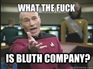 what the fuck Is bluth company?  Annoyed Picard