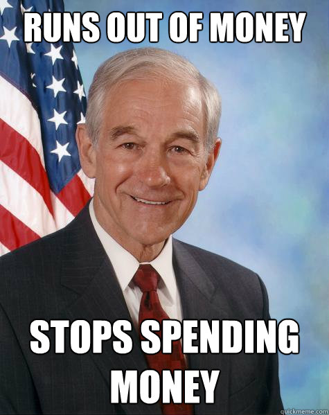 Runs out of money Stops spending money - Runs out of money Stops spending money  Ron Paul