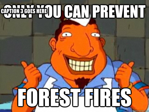Only You can Prevent  Forest Fires  Caption 3 goes here - Only You can Prevent  Forest Fires  Caption 3 goes here  Bad Advice Tito