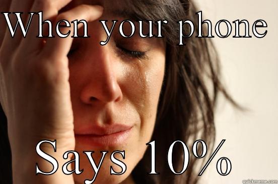 WHEN YOUR PHONE  SAYS 10% First World Problems