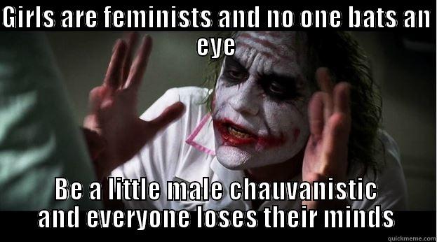 GIRLS ARE FEMINISTS AND NO ONE BATS AN EYE BE A LITTLE MALE CHAUVANISTIC AND EVERYONE LOSES THEIR MINDS Joker Mind Loss