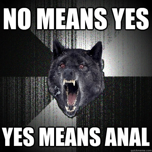 No means yes yes means anal  Insanity Wolf