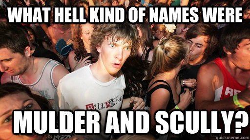 What hell kind of names were  Mulder and scully?  Sudden Clarity Clarence