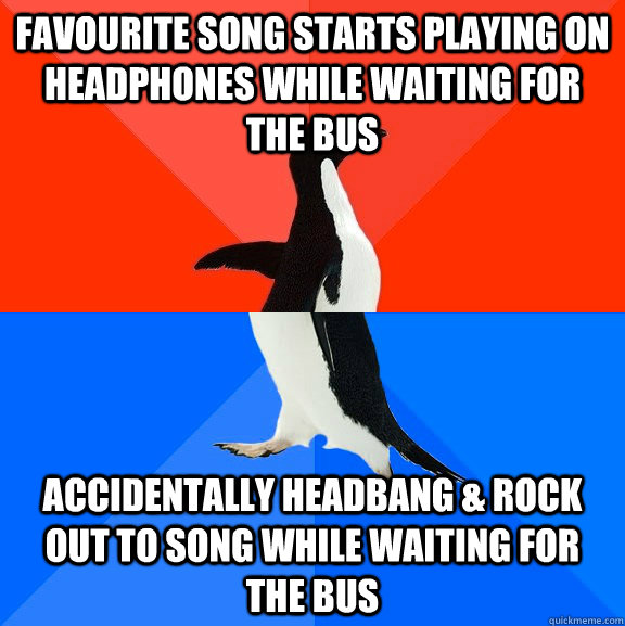 Favourite song starts playing on headphones while waiting for the bus accidentally headbang & rock out to song while waiting for the bus  Socially Awesome Awkward Penguin