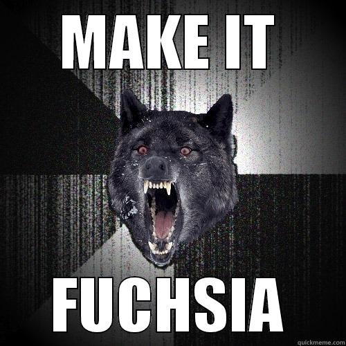 MAKE IT FUCHSIA Insanity Wolf