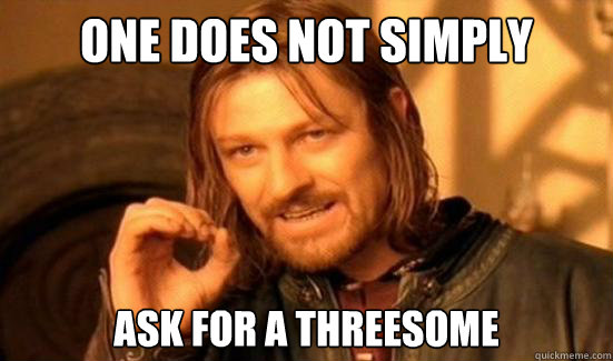 One Does Not Simply ask for a threesome  Boromir