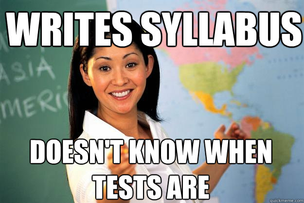 Writes syllabus Doesn't know when tests are  Unhelpful High School Teacher