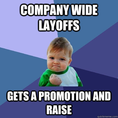 COMPANY WIDE LAYOFFS GETS A PROMOTION AND RAISE  Success Kid