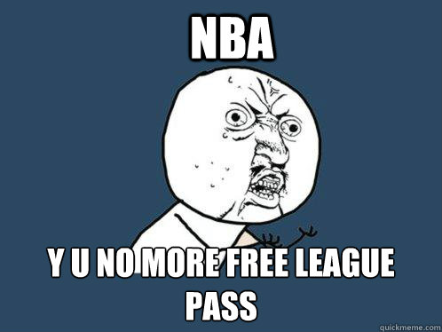 NBA Y U NO MORE FREE LEAGUE PASS  Y U No