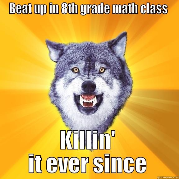 BEAT UP IN 8TH GRADE MATH CLASS KILLIN' IT EVER SINCE Courage Wolf