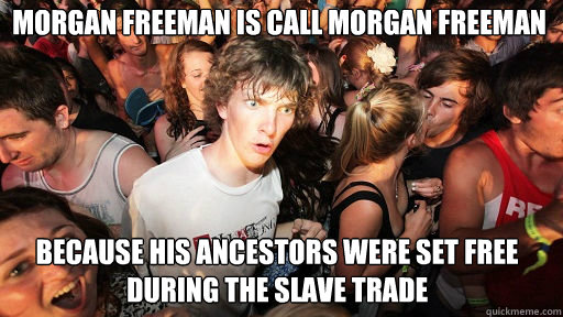 Morgan Freeman is call morgan freeman
 because his ancestors were set free during the slave trade  Sudden Clarity Clarence