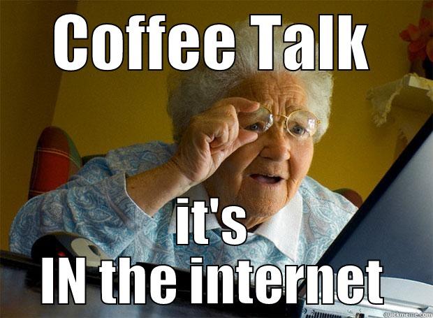 COFFEE TALK IT'S IN THE INTERNET Grandma finds the Internet