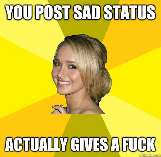 You post sad status Actually gives a fuck  Tolerable Facebook Girl