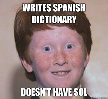 Writes Spanish Dictionary Doesn't Have Sol  Over Confident Ginger