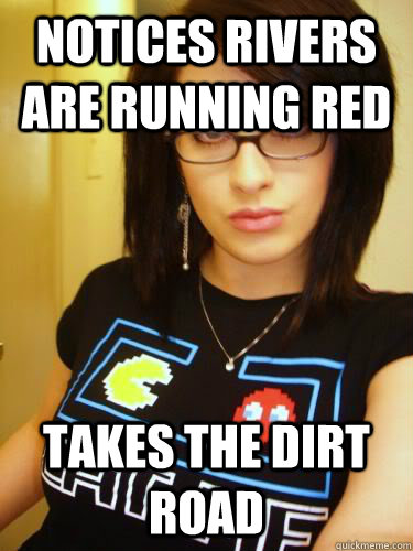 Notices rivers are running red takes the dirt road - Notices rivers are running red takes the dirt road  Cool Chick Carol