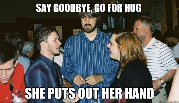 SAY GOODBYE, GO FOR HUG SHE PUTS OUT HER HAND  Awkward Mark Johnson