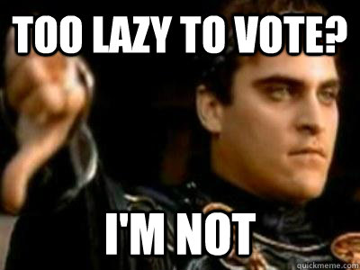 Too lazy to vote? I'm not  Downvoting Roman