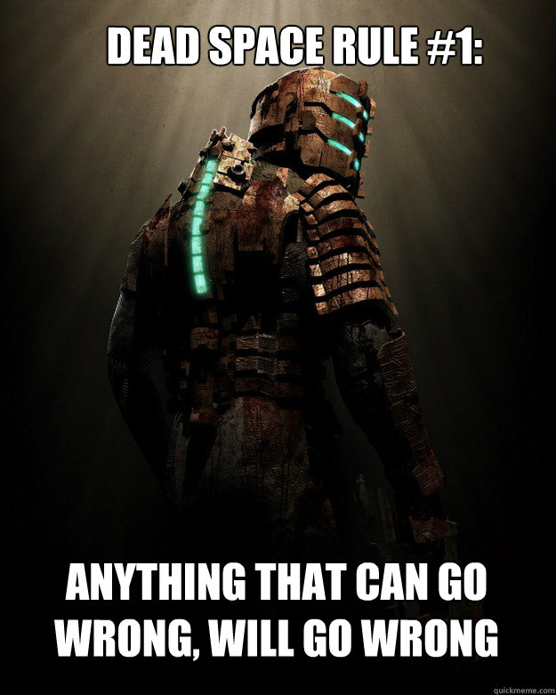 Dead Space Rule #1: Anything that can go wrong, will go wrong  dead space rule1