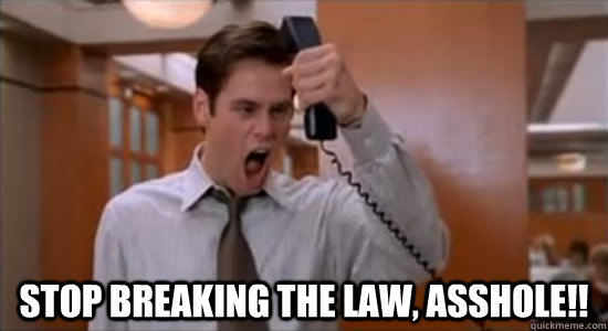  Stop breaking the law, asshole!! -  Stop breaking the law, asshole!!  Stop Jim Carrey Asshole