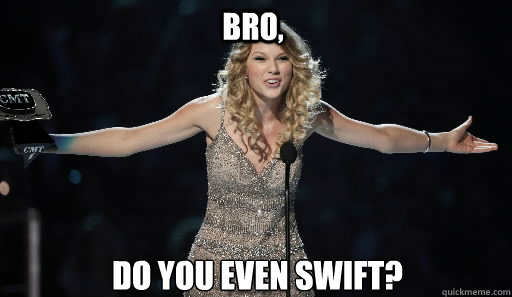 Bro, Do you even Swift?  