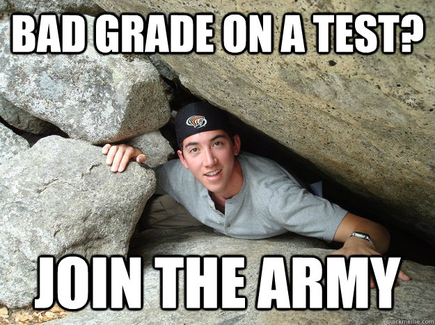 Bad grade on a test? join the army - Bad grade on a test? join the army  Join the Army Taylor