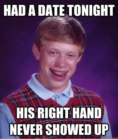 Had a date tonight His right hand never showed up  Bad Luck Brian