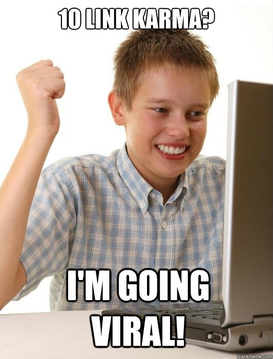 10 link karma? I'm going viral!  First Day on the Internet Kid